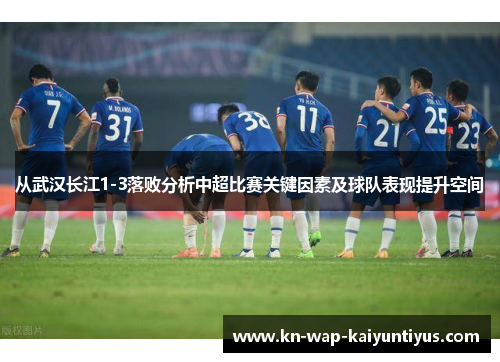 从武汉长江1-3落败分析中超比赛关键因素及球队表现提升空间