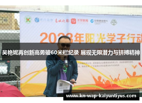 吴艳妮再创新高勇破60米栏纪录 展现无限潜力与拼搏精神