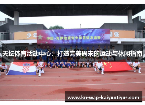 天坛体育活动中心：打造完美周末的运动与休闲指南