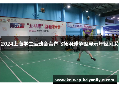 2024上海学生运动会青春飞扬羽球争锋展示年轻风采