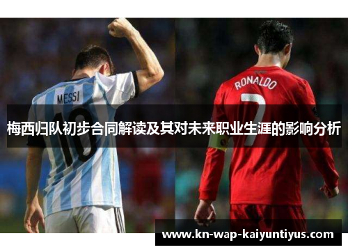 梅西归队初步合同解读及其对未来职业生涯的影响分析