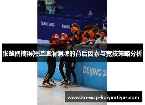 张楚桐摘得短道速滑铜牌的背后因素与竞技策略分析