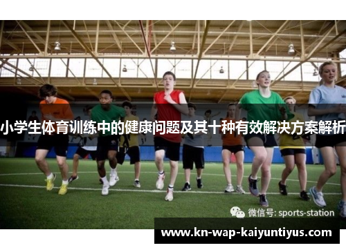 小学生体育训练中的健康问题及其十种有效解决方案解析
