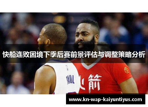 快船连败困境下季后赛前景评估与调整策略分析