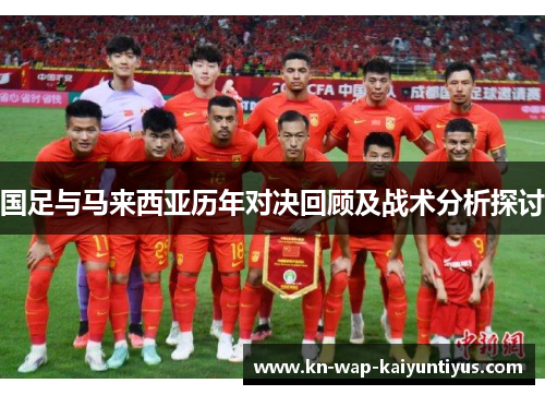 国足与马来西亚历年对决回顾及战术分析探讨