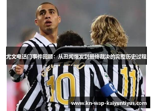 尤文电话门事件回顾：从丑闻爆发到最终裁决的完整历史过程