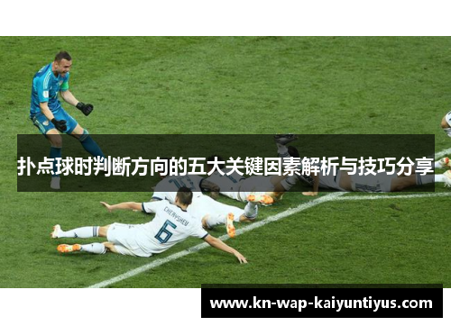 扑点球时判断方向的五大关键因素解析与技巧分享