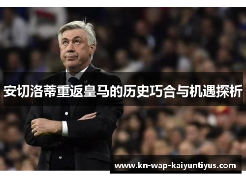 安切洛蒂重返皇马的历史巧合与机遇探析