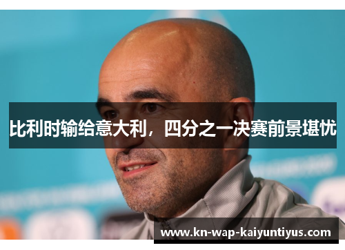 比利时输给意大利，四分之一决赛前景堪忧