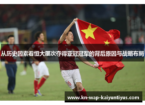 从历史因素看恒大屡次夺得亚冠冠军的背后原因与战略布局