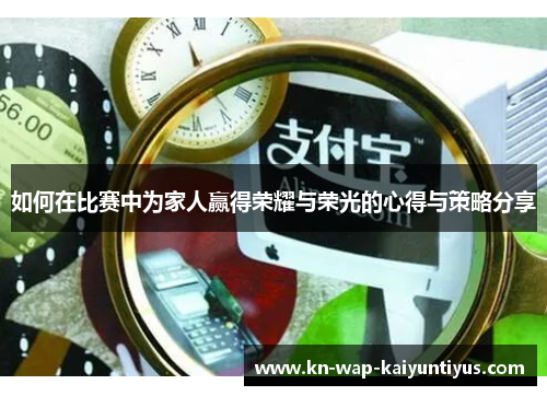 如何在比赛中为家人赢得荣耀与荣光的心得与策略分享