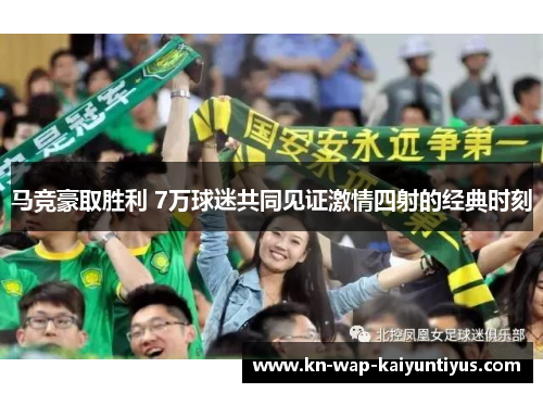 马竞豪取胜利 7万球迷共同见证激情四射的经典时刻
