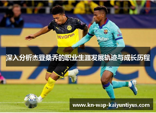 深入分析杰登桑乔的职业生涯发展轨迹与成长历程